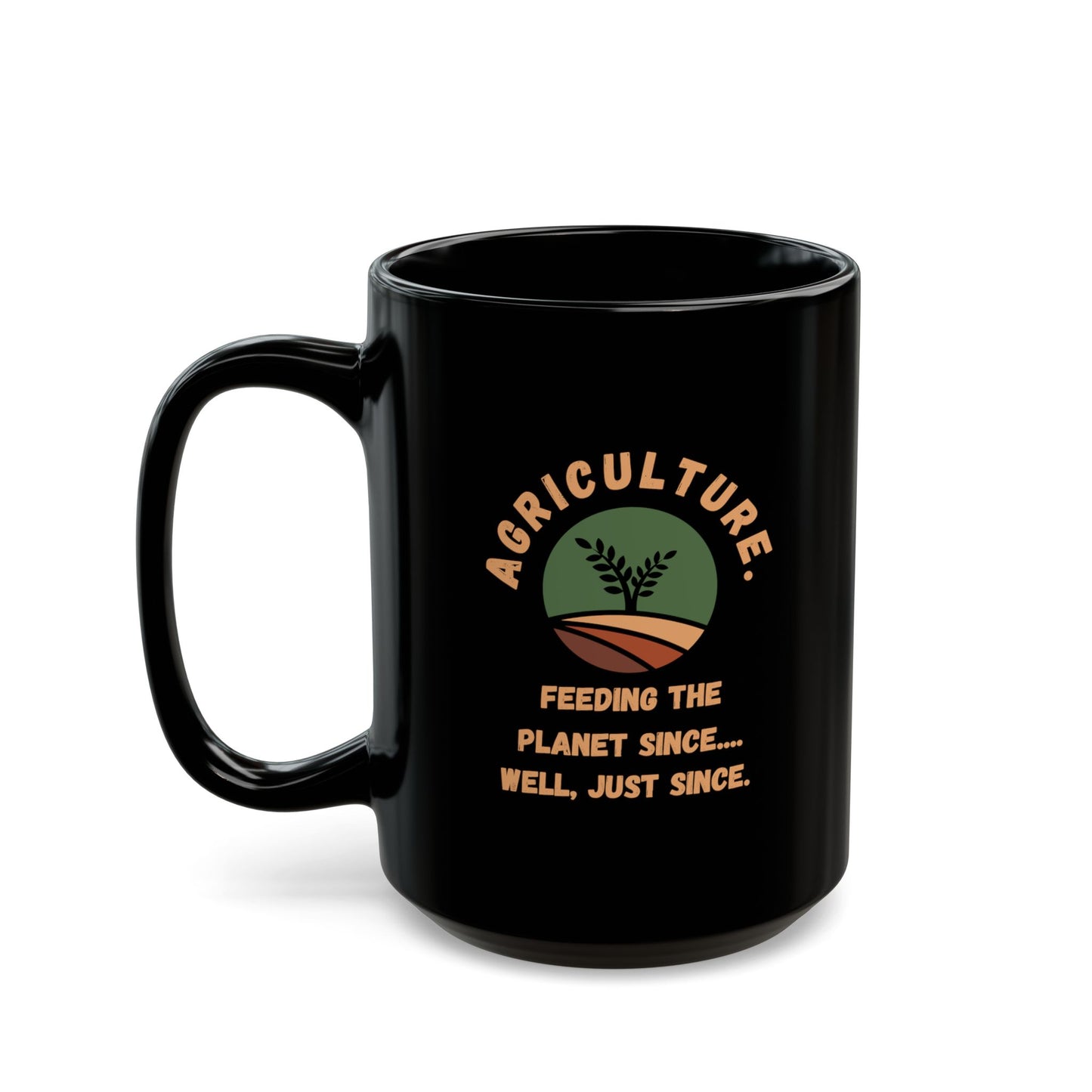 "Agriculture: Feeding the Planet Since... Well, Just Since" Black Coffee Mug