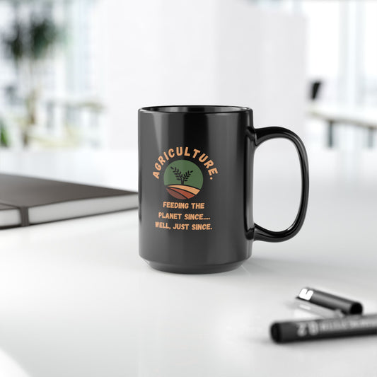 "Agriculture: Feeding the Planet Since... Well, Just Since" Black Coffee Mug